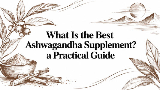 What Is the Best Ashwagandha Supplement? a Practical Guide